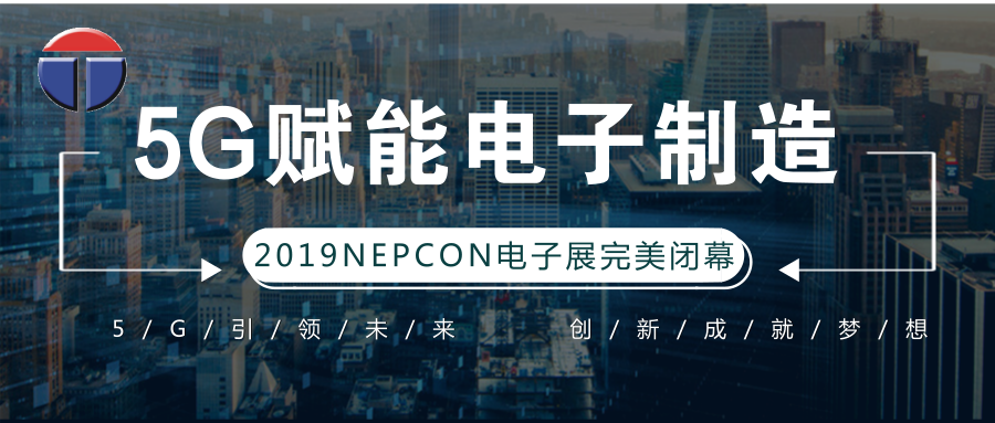 5G引領(lǐng)電子制造發(fā)展新資，托普科NEPCON2019亞洲電子展年度大秀完美落幕